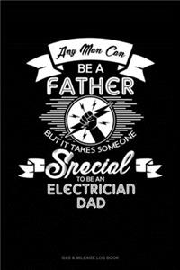 Any Man Can Be A Father But It Takes Someone Special To Be An Electrician Dad