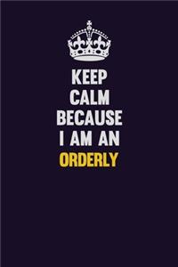 Keep calm Because I Am An Orderly