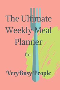 The Ultimate Weekly Meal Planner for Very Busy People