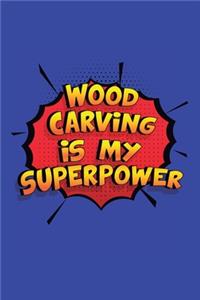 Wood Carving Is My Superpower