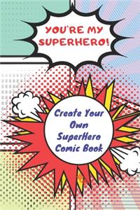 You're My Superhero! Create Your Own SuperHero Comic Book