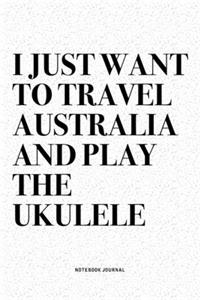 I Just Want To Travel Australia And Play The Ukulele