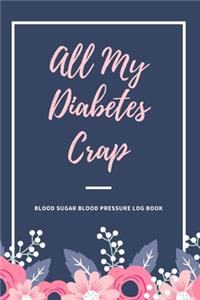 All My Diabetes Crap Blood Sugar Blood Pressure Log Book