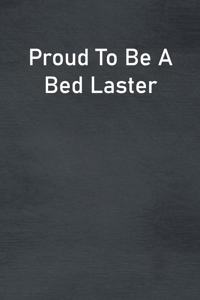 Proud To Be A Bed Laster