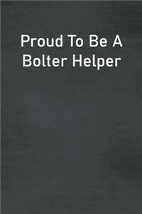 Proud To Be A Bolter Helper