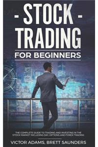 Stock Trading for Beginners: The Complete Guide to Trading and Investing in the Stock Market Including Day, Options and Forex Trading