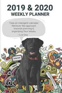 2019 & 2020 Weekly Planner Take an Intelligent Labrador Retriever Like Approach Towards Planning & Organizing Your Weeks. Cute Dog