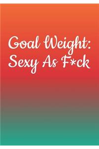 Goal Weight Sexy As F*ck