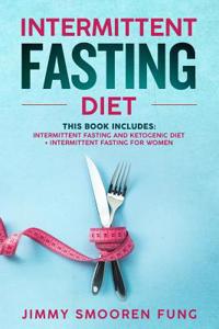 Intermittent Fasting Diet: This Book Includes: Intermittent Fasting and Ketogenic Diet + Intermittent Fasting for Women - The Complete Beginners Guide for Weight Loss with Recipes for Health Watchers