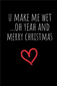 U Make Me Wet Oh Yeah And Merry Christmas