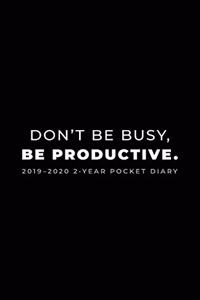 2019-2020 2-Year Pocket Diary; Don't Be Busy, Be Productive.
