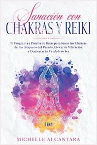 Sanación con Chakras y Reiki [2 EN 1]: El programa a prueba de balas para sanar tus chakras de los bloqueos del pasado, elevar tu vibración y despertar tu verdadero ser