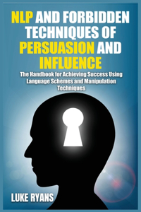 NLP and Forbidden Techniques of Persuasion and Influence