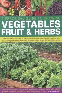 A Practical Guide To Growing Vegetables Fruit & Herbs