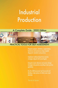 Industrial Production A Complete Guide - 2020 Edition