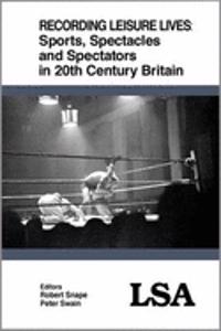 Recording Leisure Lives: Sports, Spectacles and Spectators in 20th Century Britain