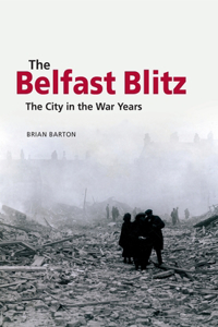 The Belfast Blitz: The City in the War Wars