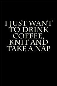 I Just Want to Drink Coffee, Knit and Take a Nap