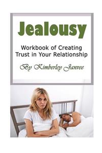 Jealousy: Workbook of Creating Trust in Your Relationship