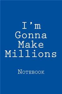 I'm Gonna Make Millions