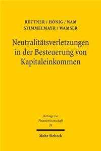 Neutralitätsverletzungen in der Besteuerung von Kapitaleinkommen und deren Wachstumswirkungen