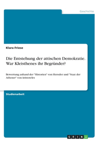 Die Entstehung der attischen Demokratie. War Kleisthenes ihr Begründer?