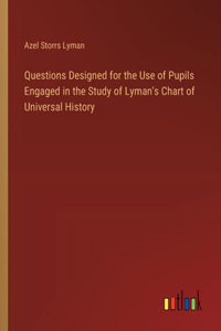Questions Designed for the Use of Pupils Engaged in the Study of Lyman's Chart of Universal History