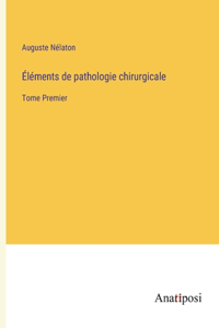 Éléments de pathologie chirurgicale: Tome Premier