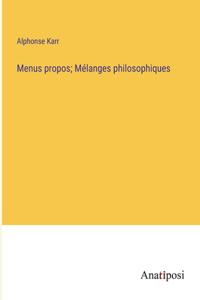 Menus propos; Mélanges philosophiques