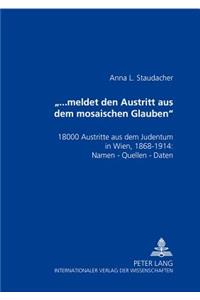 «...Meldet Den Austritt Aus Dem Mosaischen Glauben»: 18000 Austritte Aus Dem Judentum in Wien, 1868-1914: Namen - Quellen - Daten