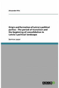 Origin and formation of Latvia`s political parties - The period of transition and the beginning of consolidation in Latvia`s political landscape
