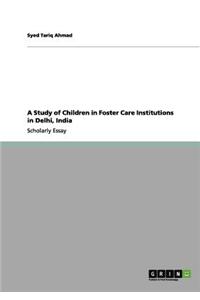 A Study of Children in Foster Care Institutions in Delhi, India