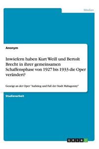 Inwiefern haben Kurt Weill und Bertolt Brecht in ihrer gemeinsamen Schaffensphase von 1927 bis 1933 die Oper verändert?