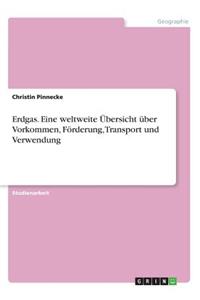 Erdgas. Eine weltweite Übersicht über Vorkommen, Förderung, Transport und Verwendung