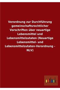 Verordnung zur Durchführung gemeinschaftsrechtlicher Vorschriften über neuartige Lebensmittel und Lebensmittelzutaten (Neuartige Lebensmittel- und Lebensmittelzutaten-Verordnung - NLV)