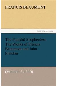 Faithful Shepherdess the Works of Francis Beaumont and John Fletcher