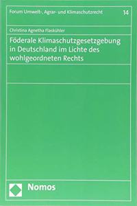 Foderale Klimaschutzgesetzgebung in Deutschland Im Lichte Des Wohlgeordneten Rechts