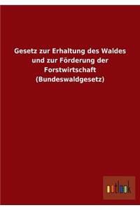 Gesetz zur Erhaltung des Waldes und zur Förderung der Forstwirtschaft (Bundeswaldgesetz)