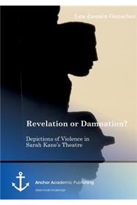 Revelation or Damnation? Depictions of Violence in Sarah Kane's Theatre