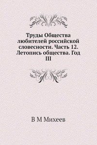 Trudy Obschestva lyubitelej rossijskoj slovesnosti. Chast 12. Letopis obschestva. God III