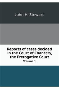 Reports of Cases Decided in the Court of Chancery, the Prerogative Court Volume 1