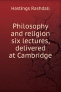 Philosophy and religion six lectures, delivered at Cambridge