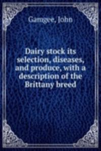 Dairy stock its selection, diseases, and produce