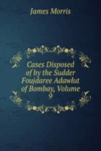 Cases Disposed of by the Sudder Foujdaree Adawlut of Bombay, Volume 9