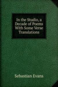In the Studio, a Decade of Poems With Some Verse Translations.