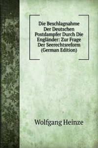 Die Beschlagnahme Der Deutschen Postdampfer Durch Die Englander: Zur Frage Der Seerechtsreform (German Edition)