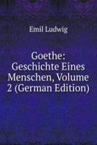 Goethe: Geschichte Eines Menschen, Volume 2 (German Edition)