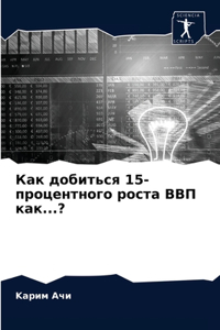 Как добиться 15-процентного роста ВВП как...?