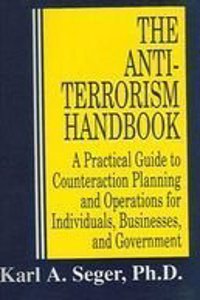 THE ANTI-TERRORISM HANDBOOK: A Practical Guide to Counter Action Planning & Operations for Individuals & Government