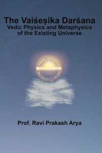 The Vaisheshika Darshana (Vedic Physics and Metaphysics of Existing Universe)
